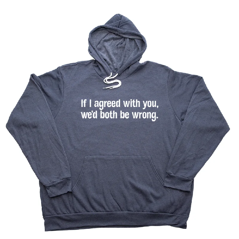 If I Agreed with You Giant Hoodie